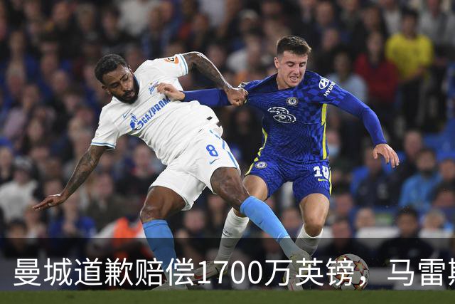 曼城道歉赔偿1700万英镑，马雷斯卡“坑惨”切尔西，接班瓜帅被吐槽