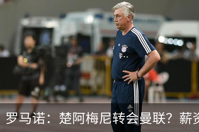 罗马诺：楚阿梅尼转会曼联？薪资和皇马态度是两大障碍